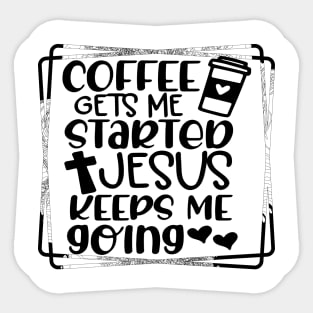 Coffee Gets Me Started Jesus Slogan Religious Trendy Slogan Sticker